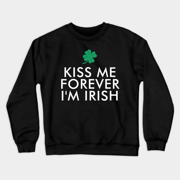 kiss Me Forever I'm Irish St. Patrick's Day Crewneck Sweatshirt by amitsurti